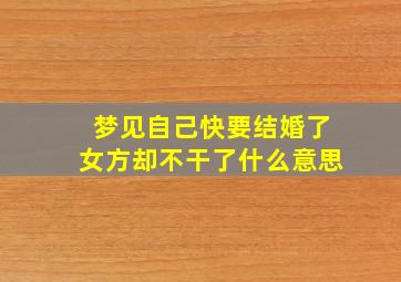 梦见自己快要结婚了女方却不干了什么意思