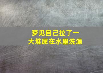 梦见自己拉了一大堆屎在水里洗澡