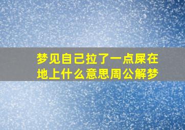 梦见自己拉了一点屎在地上什么意思周公解梦