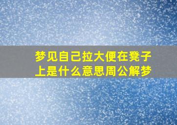 梦见自己拉大便在凳子上是什么意思周公解梦