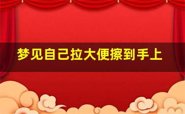 梦见自己拉大便擦到手上