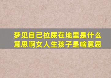 梦见自己拉屎在地里是什么意思啊女人生孩子是啥意思