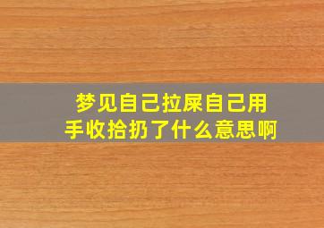 梦见自己拉屎自己用手收拾扔了什么意思啊