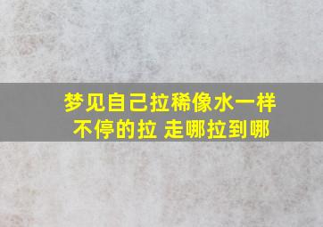 梦见自己拉稀像水一样 不停的拉 走哪拉到哪