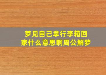 梦见自己拿行李箱回家什么意思啊周公解梦