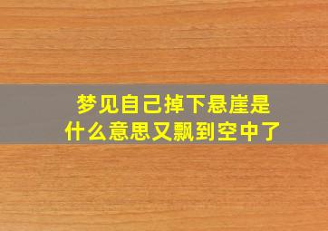 梦见自己掉下悬崖是什么意思又飘到空中了