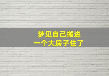 梦见自己搬进一个大房子住了