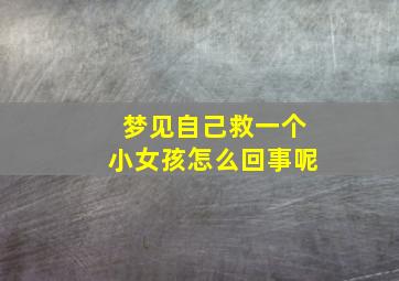 梦见自己救一个小女孩怎么回事呢