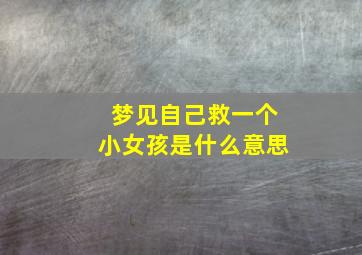 梦见自己救一个小女孩是什么意思