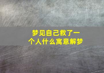 梦见自己救了一个人什么寓意解梦