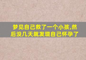 梦见自己救了一个小孩,然后没几天就发现自己怀孕了