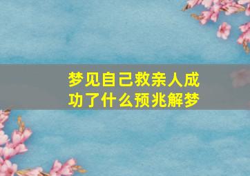 梦见自己救亲人成功了什么预兆解梦