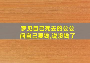 梦见自己死去的公公问自己要钱,说没钱了