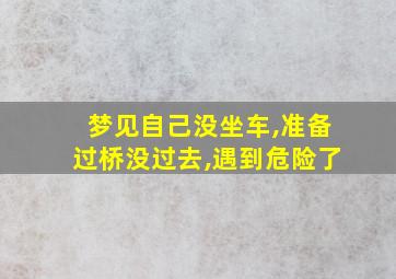 梦见自己没坐车,准备过桥没过去,遇到危险了