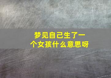 梦见自己生了一个女孩什么意思呀