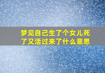 梦见自己生了个女儿死了又活过来了什么意思