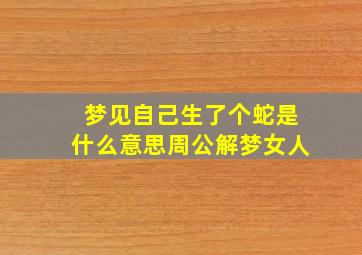 梦见自己生了个蛇是什么意思周公解梦女人