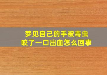 梦见自己的手被毒虫咬了一口出血怎么回事