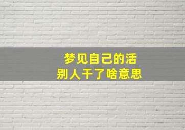 梦见自己的活别人干了啥意思