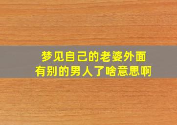 梦见自己的老婆外面有别的男人了啥意思啊