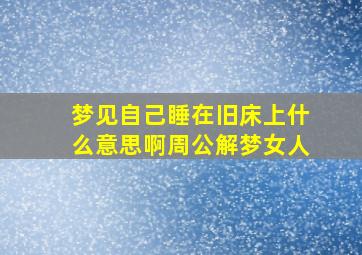 梦见自己睡在旧床上什么意思啊周公解梦女人