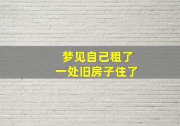 梦见自己租了一处旧房子住了