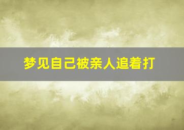 梦见自己被亲人追着打