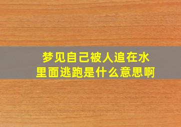 梦见自己被人追在水里面逃跑是什么意思啊