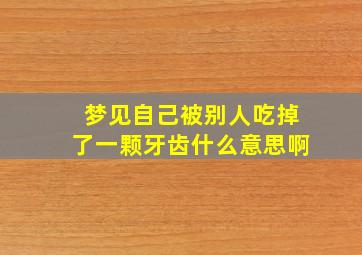 梦见自己被别人吃掉了一颗牙齿什么意思啊