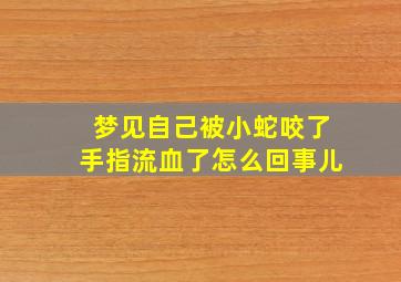 梦见自己被小蛇咬了手指流血了怎么回事儿