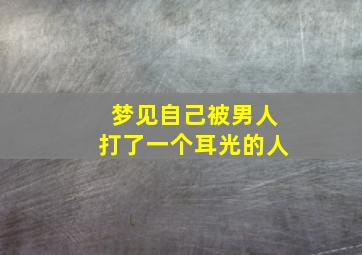 梦见自己被男人打了一个耳光的人