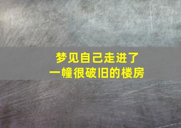 梦见自己走进了一幢很破旧的楼房