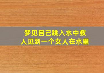 梦见自己跳入水中救人见到一个女人在水里