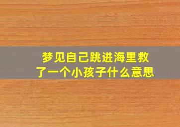 梦见自己跳进海里救了一个小孩子什么意思