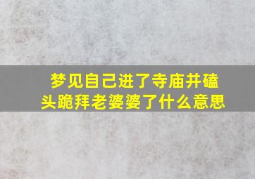 梦见自己进了寺庙并磕头跪拜老婆婆了什么意思