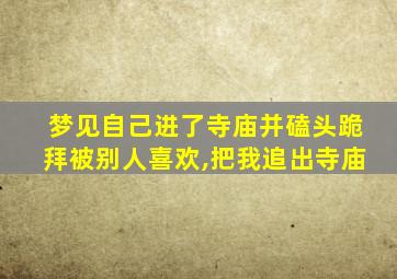 梦见自己进了寺庙并磕头跪拜被别人喜欢,把我追出寺庙