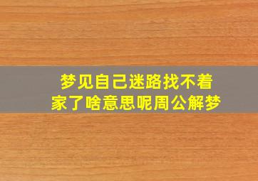 梦见自己迷路找不着家了啥意思呢周公解梦