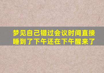 梦见自己错过会议时间直接睡到了下午还在下午醒来了