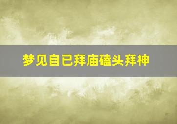 梦见自已拜庙磕头拜神