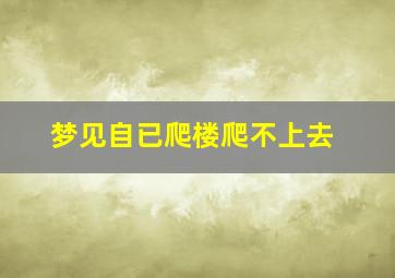 梦见自已爬楼爬不上去