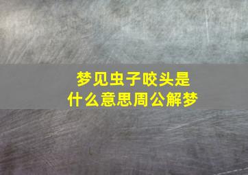 梦见虫子咬头是什么意思周公解梦