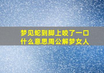 梦见蛇到脚上咬了一口什么意思周公解梦女人