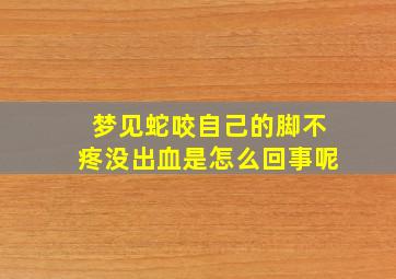 梦见蛇咬自己的脚不疼没出血是怎么回事呢