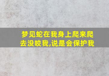 梦见蛇在我身上爬来爬去没咬我,说是会保护我