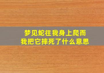 梦见蛇往我身上爬而我把它摔死了什么意思