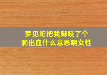 梦见蛇把我脚咬了个洞出血什么意思啊女性