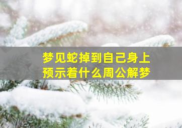 梦见蛇掉到自己身上预示着什么周公解梦