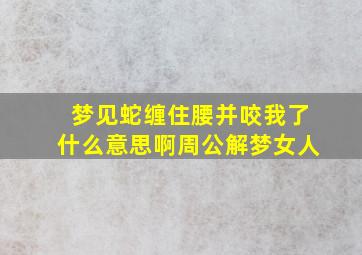 梦见蛇缠住腰并咬我了什么意思啊周公解梦女人