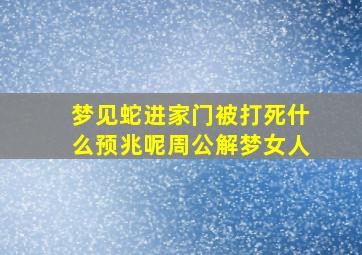 梦见蛇进家门被打死什么预兆呢周公解梦女人