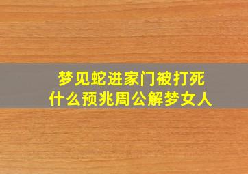 梦见蛇进家门被打死什么预兆周公解梦女人